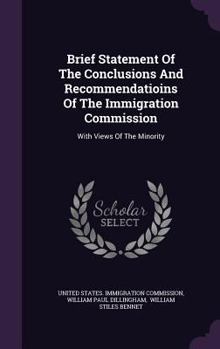 Hardcover Brief Statement Of The Conclusions And Recommendatioins Of The Immigration Commission: With Views Of The Minority Book