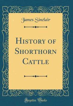 Hardcover History of Shorthorn Cattle (Classic Reprint) Book