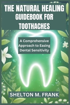 Paperback The Natural Healing Guidebook for Toothaches: A Comprehensive Approach to Easing Dental Sensitivity Book