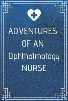 Adventures of An Ophthalmology Nurse: Perfect Gift For A Nurse (100 Pages, Blank Notebook, 6 x 9) (Cool Notebooks) Paperback