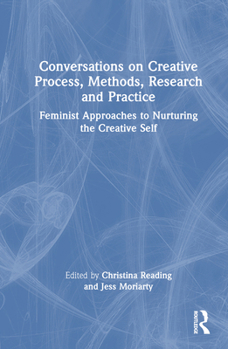 Hardcover Conversations on Creative Process, Methods, Research and Practice: Feminist Approaches to Nurturing the Creative Self Book