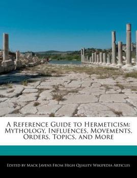 Paperback A Reference Guide to Hermeticism: Mythology, Influences, Movements, Orders, Topics, and More Book