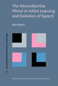 The Intersubjective Mirror in Infant Learning and Evolution of Speech - Book #76 of the Advances in Consciousness Research