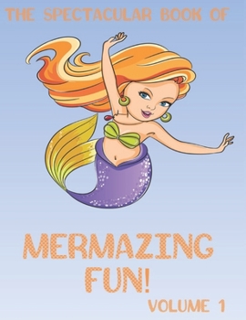 Paperback The Spectacular Book of Mermazing Fun!: Children's Mermaid Gift, Activity Book, Coloring Book, Dot To Dot, Mazes, and More! Book