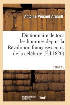 Paperback Dictionnaire Historique Et Raisonné de Tous Les Hommes Depuis La Révolution Française T.19 [French] Book