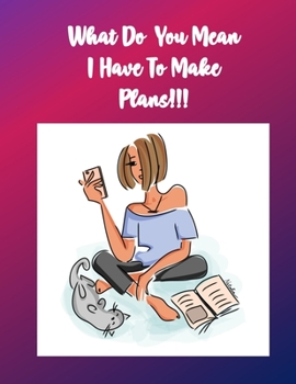 Paperback What Do You Mean I have to Make Plans: 2020 Weekly Goal Planner Journal and Calendar to Track Your Journey and Plan the Year Ahead with a Cat Themed C Book