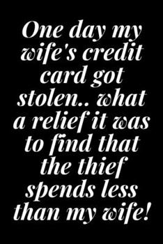 Paperback One day my wife's credit card got stolen.. what a relief it was to find that the thief spends less than my wife!: 6x9 Notebook, Ruled, Sarcastic Journ Book