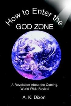 Paperback How to Enter the God Zone: A Revelation About the Coming, World Wide Revival Book