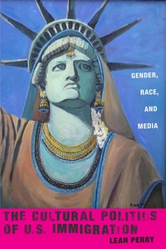 Paperback The Cultural Politics of U.S. Immigration: Gender, Race, and Media Book