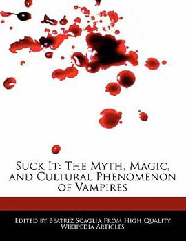 Suck It : The Myth, Magic, and Cultural Phenomenon of Vampires