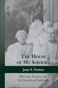 The House of My Sojourn: Rhetoric, Women, and the Question of Authority