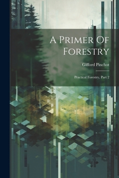 Paperback A Primer Of Forestry: Practical Forestry, Part 2 Book