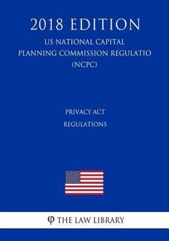 Paperback Privacy Act Regulations (US National Capital Planning Commission Regulation) (NCPC) (2018 Edition) Book