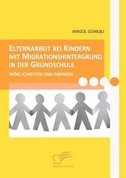 Paperback Elternarbeit bei Kindern mit Migrationshintergrund in der Grundschule: Möglichkeiten und Grenzen [German] Book
