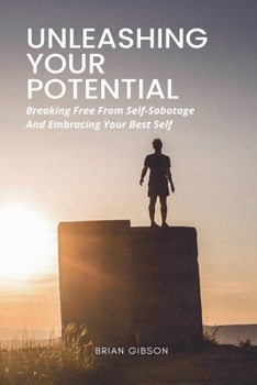 Paperback Unleashing Your Potential Breaking Free From Self-Sabotage And Embracing Your Best Self Book