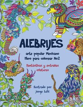 Paperback Alebrijes Libro Para Colorear No2 - Arte Popular Mexicano: Fantasticas Y Extra?as Criaturas [Spanish] Book