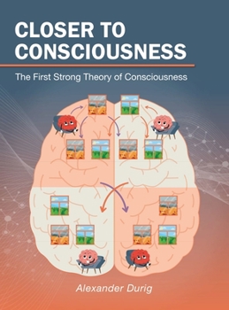 Hardcover Closer to Consciousness: The First Strong Theory of Consciousness Book