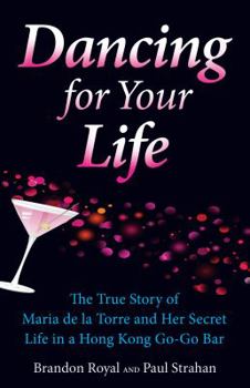 Paperback Dancing for Your Life: The True Story of Maria de la Torre and Her Secret Life in a Hong Kong Go-Go Bar Book