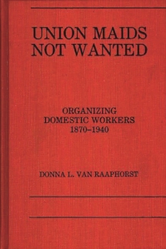 Hardcover Union Maids Not Wanted: Organizing Domestic Workers 1870-1940 Book