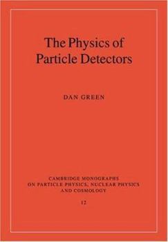 The Physics of Particle Detectors - Book #12 of the Cambridge Monographs on Particle Physics, Nuclear Physics and Cosmology
