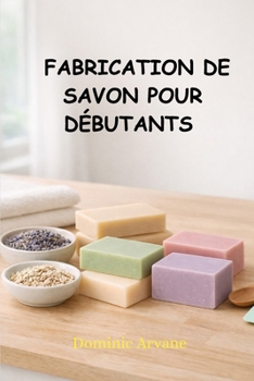 FABRICATION DE SAVON POUR DÉBUTANTS (French Edition)