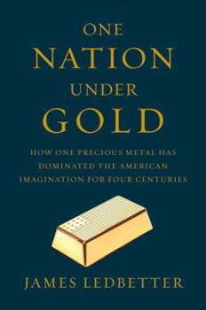 Hardcover One Nation Under Gold: How One Precious Metal Has Dominated the American Imagination for Four Centuries Book