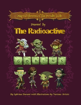 Magical Elements of the Periodic Table : Presented by the Radioactive Goblins