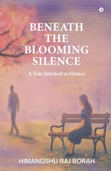 Paperback Beneath the Blooming Silence: A tale stitched in silence Book