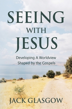 Paperback Seeing with Jesus: Developing a Worldview Shaped by the Gospels Book
