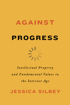 Hardcover Against Progress: Intellectual Property and Fundamental Values in the Internet Age Book