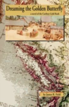 Dreaming the Golden Butterfly: A Novel of the Cariboo Gold Rush