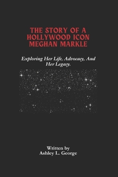 Paperback The Story Of A Hollywood Icon Meghan Markle: Exploring Her Life, Advocacy, And Her Legacy. Book