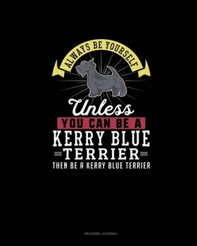 Paperback Always Be Yourself Unless You Can Be A Kerry Blue Terrier Then Be A Kerry Blue Terrier: Reading Journal Book