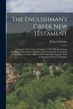 Paperback The Englishman's Greek New Testament; Giving the Greek Text of Stephens, 1550, With the Various Readings of the Editions of Elzevir, 1624, Griesbach, Book