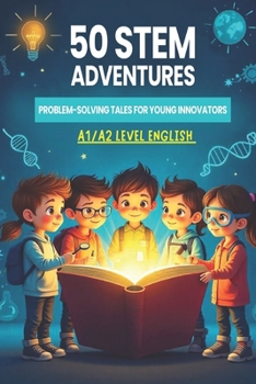Paperback 50 STEM Adventures for Young Innovators: Engaging Tales to Master Problem-Solving and English Skills (A1/A2 Level Vocabulary) Book