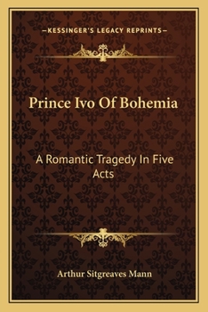 Prince Ivo Of Bohemia: A Romantic Tragedy In Five Acts