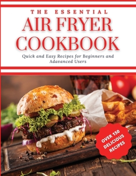 Paperback The Essential Air Fryer Cookbook: Quick and Easy Recipes for Beginners and Advanced Users Book