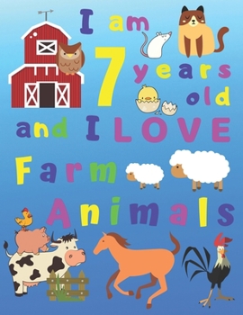 Paperback I am 7 years old and I LOVE Farm Animals: I Am Seven Years Old and Love Farm Animals Coloring Book for 1-Year-Old Children. Great for Learning Colors Book