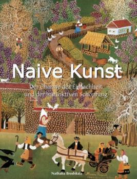Hardcover Naive Kunst: Der Charme der Einfachheit und der instinktiven Schöpfung [German] Book