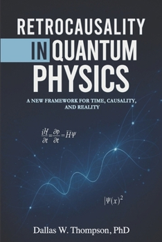 Paperback Retrocausality In Quantum Physics: A New Framework For Time, Causality, And Reality Book
