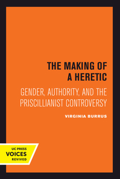 Hardcover The Making of a Heretic: Gender, Authority, and the Priscillianist Controversy Volume 24 Book