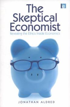 Paperback The Skeptical Economist: Revealing the Ethics Inside Economics Book