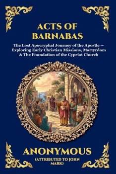 Acts of Barnabas: The Lost Apocryphal Journey of the Apostle - Exploring Early Christian Missions, Martyrdom & The Foundation of the Cypriot Church (Library of Alexandria - Esoteric)