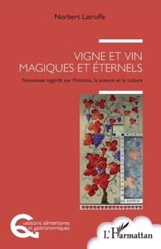 Vigne et vin magiques et éternels: Nouveaux regards sur l'histoire, la science et la culture (Questions Alimentaires Et Gastronomiques) (French Edition)