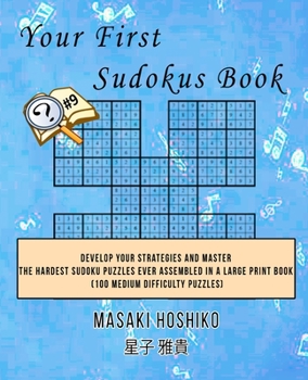 Paperback Your First Sudokus Book #9: Develop Your Strategies And Master The Hardest Sudoku Puzzles Ever Assembled In A Large Print Book (100 Medium Difficu Book