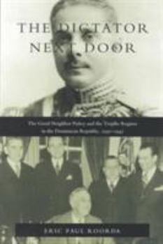 Paperback The Dictator Next Door: The Good Neighbor Policy and the Trujillo Regime in the Dominican Republic, 1930-1945 Book