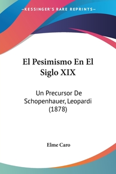 Paperback El Pesimismo En El Siglo XIX: Un Precursor De Schopenhauer, Leopardi (1878) [Spanish] Book