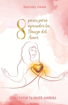 Paperback 8 Pasos Para Aprender La Danza del Amor: Conecta con tu mujer amorosa [Spanish] Book