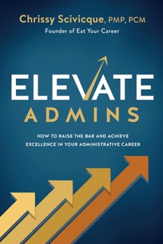 Paperback ELEVATE Admins: How to Raise the Bar and Achieve Excellence in Your Administrative Career Book