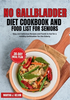 Paperback No Gallbladder Diet Cookbook and Food List for Seniors: Easy and Delicious Recipes and Foods to Eat for a Healthy Gallbladder for the Elderly Book